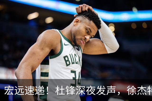 宏远速递！杜锋深夜发声，徐杰特训成果斐然，黄明依或租借离队